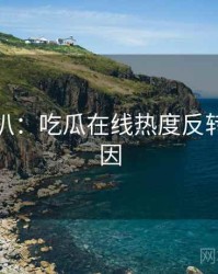 独家深扒：吃瓜在线热度反转背后原因