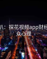 独家深扒：探花视频app财经内幕公众心理