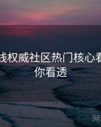 欧美在线权威社区热门核心看点，带你看透