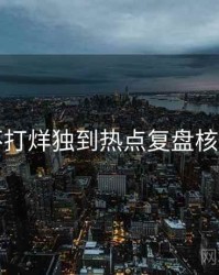 黑料不打烊独到热点复盘核心看点