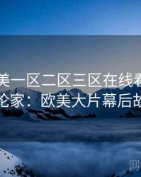 国产欧美一区二区三区在线看专访周评论家：欧美大片幕后故事