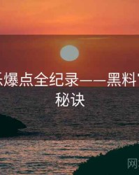最新娱乐爆点全纪录——黑料官网爆火秘诀